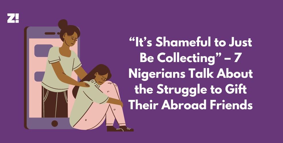 “It’s Shameful to Just Be Collecting” – 7 Nigerians Talk About the Struggle to Gift Their Abroad Friends